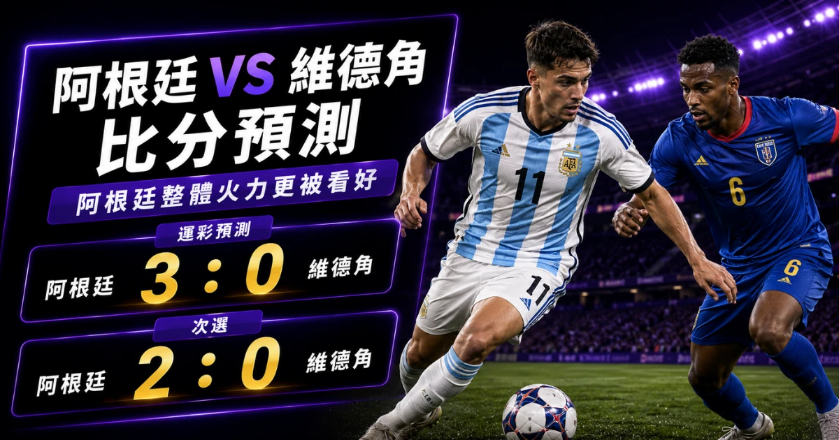 阿根廷維德角預測比分3：0、2：0！衛冕軍主攻，黑馬需先守梅西